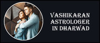 Vashikaran Astrologer in Dharwad | Vashikaran Specialist